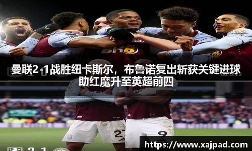 曼联2-1战胜纽卡斯尔，布鲁诺复出斩获关键进球助红魔升至英超前四